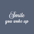 Vinyl Wall Art Decal - Smile You Woke Up - 9.5" x 25" - Modern Fun Inspiring Lovely Good Vibes Quote Sticker For Home Kids Bedroom Playroom Classroom School Office Coffee Shop Decor 1