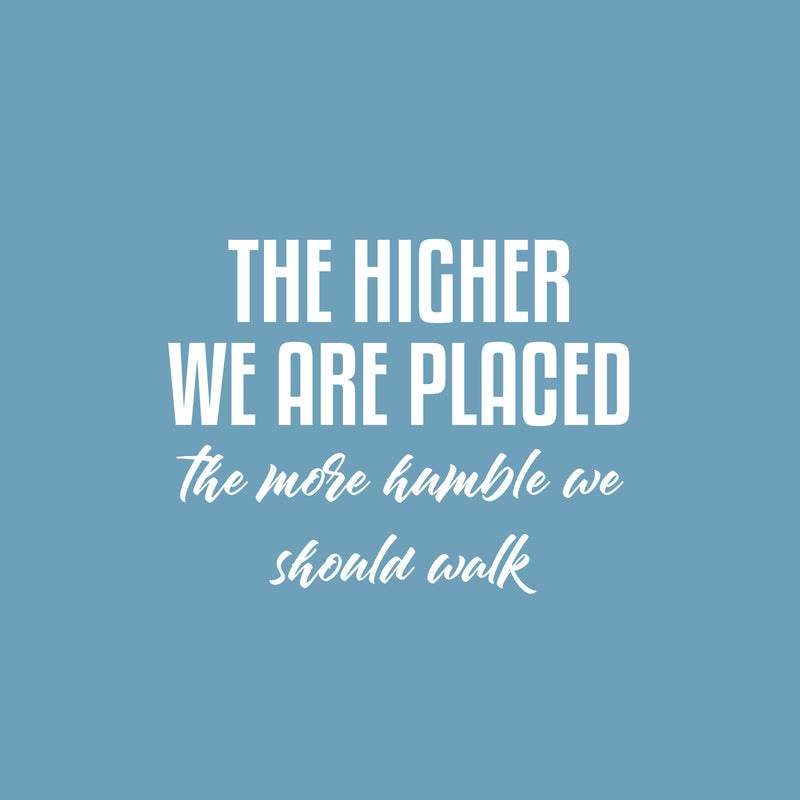 Vinyl Wall Art Decal - The Higher We Are Placed The More Humble - 16" x 21" - Trendy Inspirational Optimistic Quote Sticker For Bedroom Closet Office Coffee Shop School Decor 1