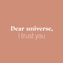 Vinyl Wall Art Decal - Dear Universe I Trust You - 8" x 25" - Trendy Motivational Good Vibes Quote Sticker For Home Bedroom Living Room School Office Coffee Shop Storefront Decor 1