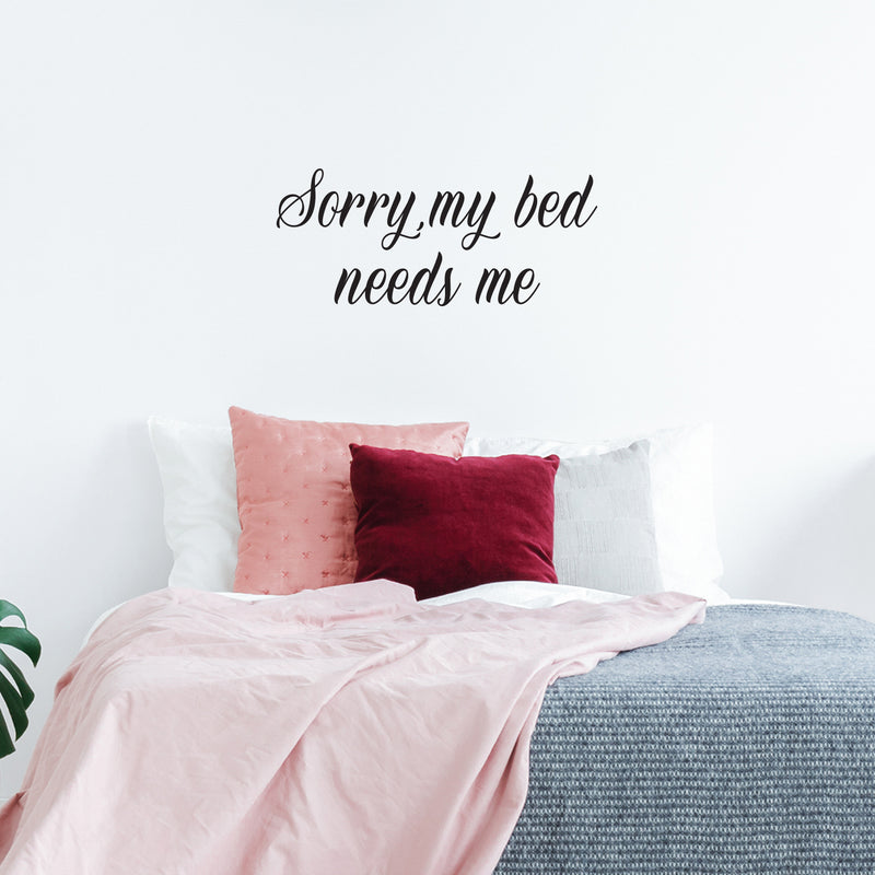 Vinyl Wall Art Decal - Sorry My Bed Needs Me - 12" x 27.5" - Trendy Inspirational Lovely Fun Quote Sticker For Home Bedroom Family Living Room Kids Toddlers Playroom Nursery Decor 3