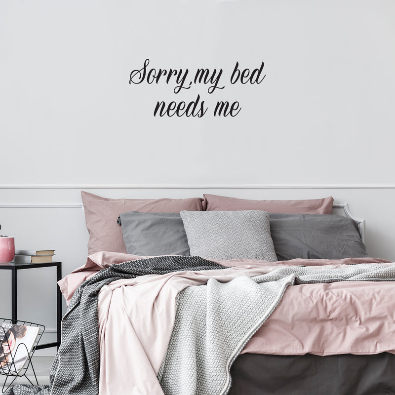 Vinyl Wall Art Decal - Sorry My Bed Needs Me - 12" x 27.5" - Trendy Inspirational Lovely Fun Quote Sticker For Home Bedroom Family Living Room Kids Toddlers Playroom Nursery Decor 2