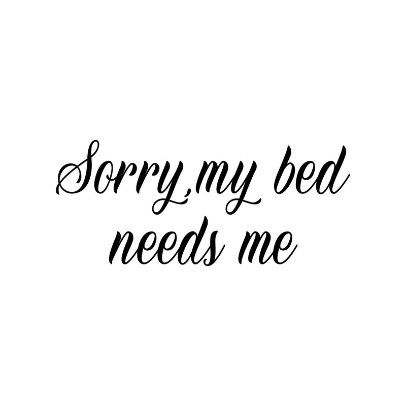 Vinyl Wall Art Decal - Sorry My Bed Needs Me - - Trendy Inspirational Lovely Fun Quote Sticker For Home Bedroom Family Living Room Kids Toddlers Playroom Nursery Decor 1