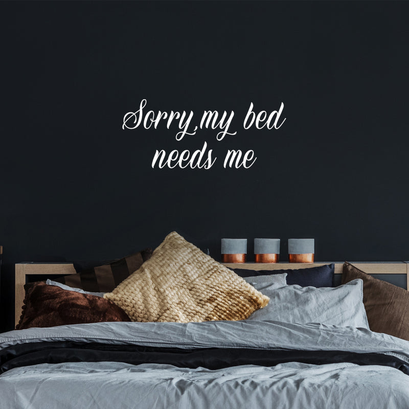 Vinyl Wall Art Decal - Sorry My Bed Needs Me - 12" x 27.5" - Trendy Inspirational Lovely Fun Quote Sticker For Home Bedroom Family Living Room Kids Toddlers Playroom Nursery Decor 2