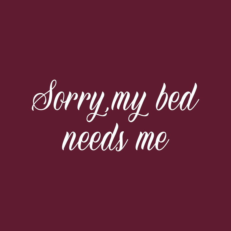 Vinyl Wall Art Decal - Sorry My Bed Needs Me - 12" x 27.5" - Trendy Inspirational Lovely Fun Quote Sticker For Home Bedroom Family Living Room Kids Toddlers Playroom Nursery Decor 1