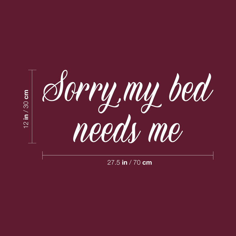 Vinyl Wall Art Decal - Sorry My Bed Needs Me - 12" x 27.5" - Trendy Inspirational Lovely Fun Quote Sticker For Home Bedroom Family Living Room Kids Toddlers Playroom Nursery Decor 4