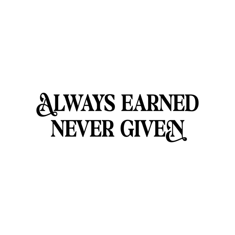 Vinyl Wall Art Decal - Always Earned Never Given - 12" x 39" - Trendy Motivational Positive Quote Sticker For Home Living Room Office Work Business School Classroom Coffee Shop Decor 1