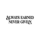Vinyl Wall Art Decal - Always Earned Never Given - 12" x 39" - Trendy Motivational Positive Quote Sticker For Home Living Room Office Work Business School Classroom Coffee Shop Decor 1