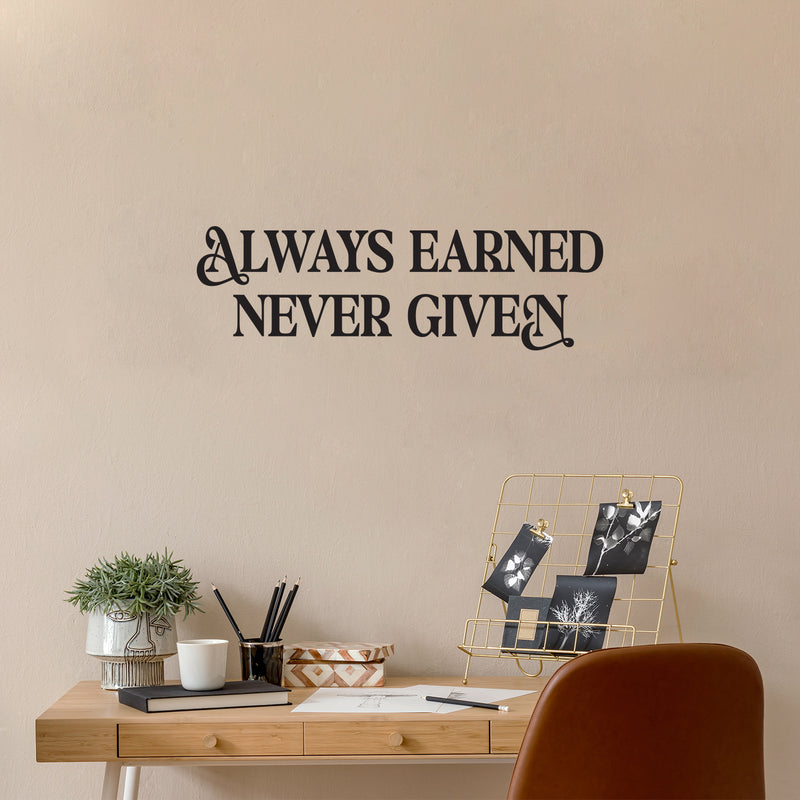 Vinyl Wall Art Decal - Always Earned Never Given - 12" x 39" - Trendy Motivational Positive Quote Sticker For Home Living Room Office Work Business School Classroom Coffee Shop Decor 2