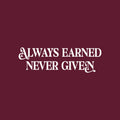 Vinyl Wall Art Decal - Always Earned Never Given - 12" x 39" - Trendy Motivational Positive Quote Sticker For Home Living Room Office Work Business School Classroom Coffee Shop Decor 1