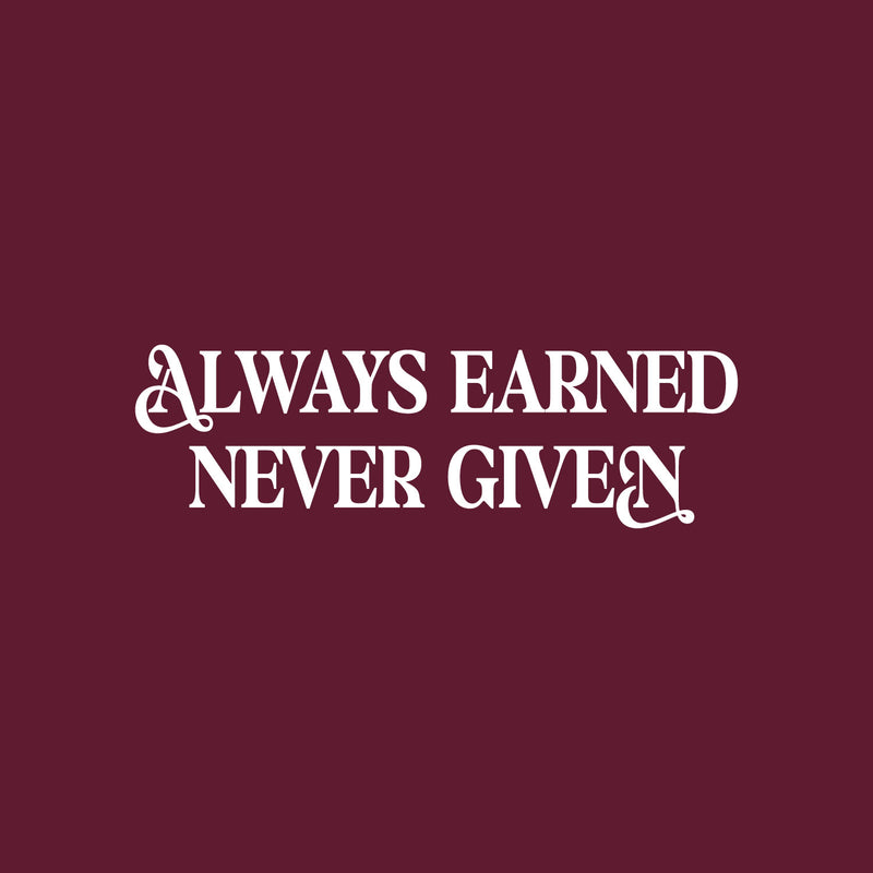 Vinyl Wall Art Decal - Always Earned Never Given - 12" x 39" - Trendy Motivational Positive Quote Sticker For Home Living Room Office Work Business School Classroom Coffee Shop Decor 1