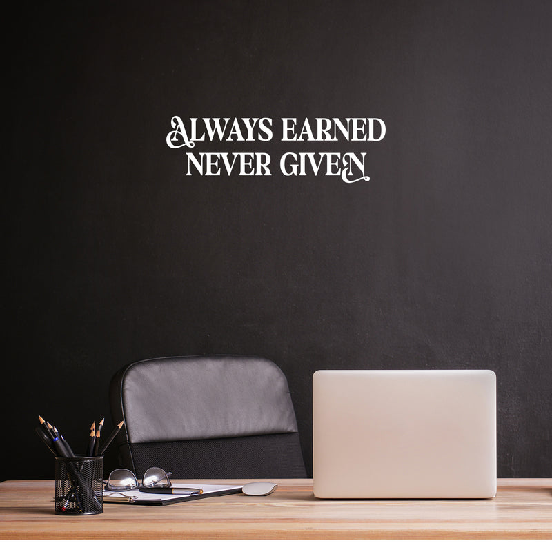 Vinyl Wall Art Decal - Always Earned Never Given - 12" x 39" - Trendy Motivational Positive Quote Sticker For Home Living Room Office Work Business School Classroom Coffee Shop Decor 3