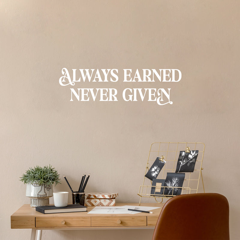 Vinyl Wall Art Decal - Always Earned Never Given - 12" x 39" - Trendy Motivational Positive Quote Sticker For Home Living Room Office Work Business School Classroom Coffee Shop Decor 2