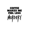 Vinyl Wall Art Decal - Coffee Make Me Feel Less Murdery - 14. Trendy Funny Halloween Season Caffeine Quote Sticker For Living Room Coffee Shop Storefront Office Spooky Decor 1