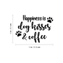 Vinyl Wall Art Decal - Happiness Is Dog Kisses & Coffee - 10" x 14" - Trendy Inspiring Funny Quote Sticker For Pets Lovers Home Living Room Office Veterinary Coffee Shop Storefront Decor 4