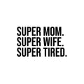 Vinyl Wall Art Decal - Super Mom Super Wife Super Tired - Modern Motivational Quote Sticker For Bedroom Mirror Notebooks Laptops Mugs Thermos Car Bumpers Windows Decor 1