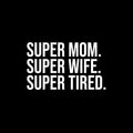 Vinyl Wall Art Decal - Super Mom Super Wife Super Tired - 4" x 7" - Modern Motivational Quote Sticker For Bedroom Mirror Notebooks Laptops Mugs Thermos Car Bumpers Windows Decor 1