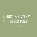 Vinyl Wall Art Decal - Just A Kid That Love Bugs - 8.5" x 25" - Modern Inspirational Quote Sticker For Home School Classroom Kids Room Bedroom Playroom Decor 4