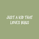 Vinyl Wall Art Decal - Just A Kid That Love Bugs - 8.5" x 25" - Modern Inspirational Quote Sticker For Home School Classroom Kids Room Bedroom Playroom Decor 1