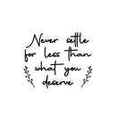 Vinyl Wall Art Decal - Never Settle For Less Than What You Deserve - 10.5" x 13" - Inspiring Positive Self Esteem Quote Sticker For Bedroom Classroom School Office Gym Fitness Decor 1