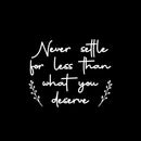 Vinyl Wall Art Decal - Never Settle For Less Than What You Deserve - 10.5" x 13" - Inspiring Positive Self Esteem Quote Sticker For Bedroom Classroom School Office Gym Fitness Decor 1