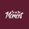 Vinyl Wall Art Decal - Be In The Moment - 15" x 35" - Trendy Motivational Good Vibes Cute Quote Sticker For Home Bedroom Living Room Playroom School Classroom Office Coffee Shop Decor 1