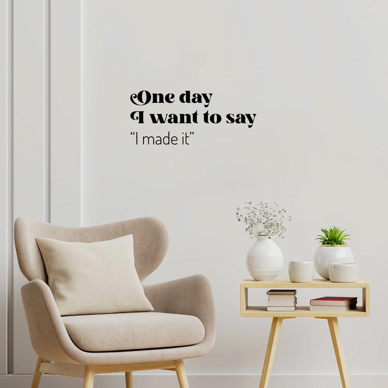 Vinyl Wall Art Decal - One Day I Want To Say I Made It - 10.5" x 25" - Trendy Good Vibes Motivational Optimistic Quote Sticker For Bedroom Closet Living Room Office Classroom School Decor 3