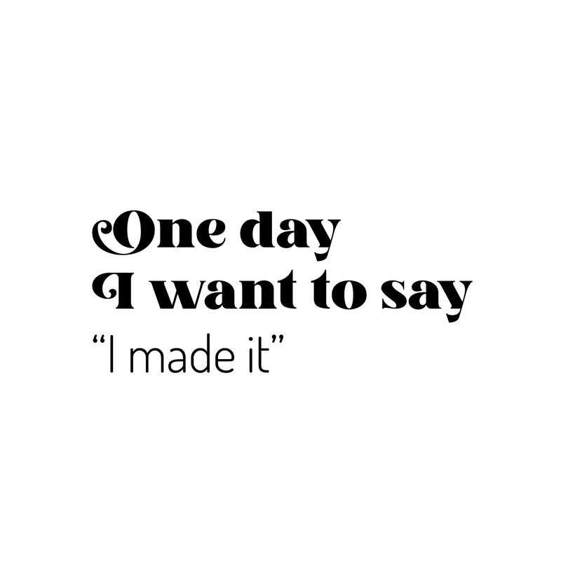 Vinyl Wall Art Decal - One Day I Want To Say I Made It - 10.5" x 25" - Trendy Good Vibes Motivational Optimistic Quote Sticker For Bedroom Closet Living Room Office Classroom School Decor 1