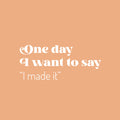 Vinyl Wall Art Decal - One Day I Want To Say I Made It - 10.5" x 25" - Trendy Good Vibes Motivational Optimistic Quote Sticker For Bedroom Closet Living Room Office Classroom School Decor 1