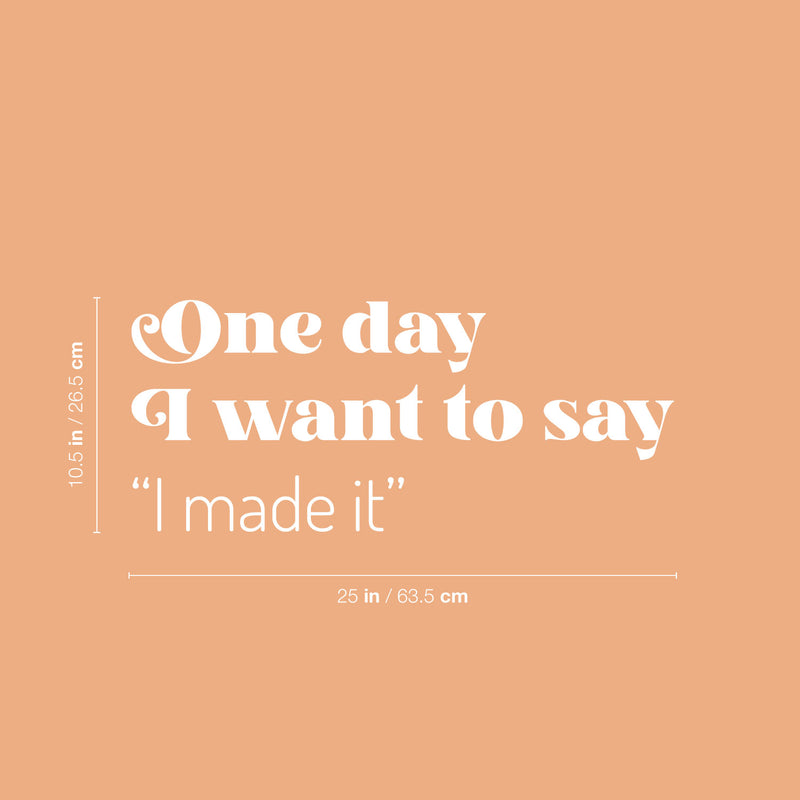 Vinyl Wall Art Decal - One Day I Want To Say I Made It - 10.5" x 25" - Trendy Good Vibes Motivational Optimistic Quote Sticker For Bedroom Closet Living Room Office Classroom School Decor 4