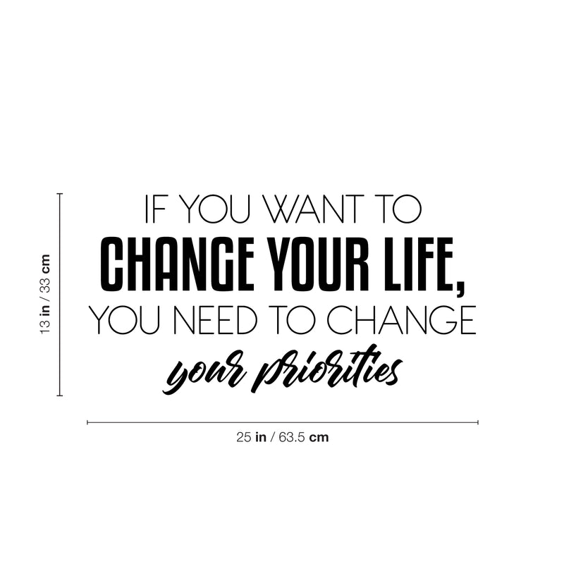 Vinyl Wall Art Decal - If You Want To Change Your Life You Need To Change Your Priorities - 13" x 25" - Modern Inspirational Positive Quote Sticker For Home Office Bedroom Decor 4