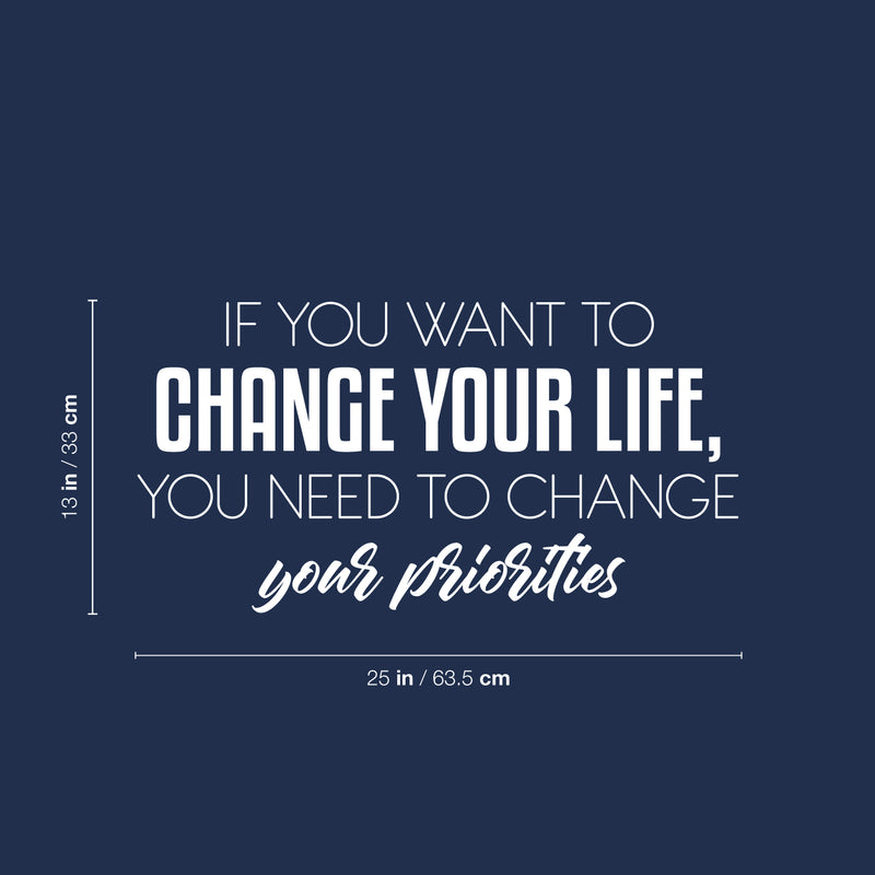 Vinyl Wall Art Decal - If You Want To Change Your Life You Need To Change Your Priorities - 13" x 25" - Modern Inspirational Positive Quote Sticker For Home Office Bedroom Decor 3