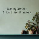 Vinyl Wall Art Decal - Take My Advice I Don't Use It Anyway - Trendy Motivational Funny Sarcastic Quote Sticker For Home Bedroom Living Room Office Coffee Shop Humor Decor 2