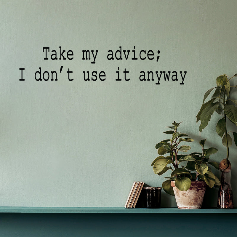 Vinyl Wall Art Decal - Take My Advice I Don't Use It Anyway - Trendy Motivational Funny Sarcastic Quote Sticker For Home Bedroom Living Room Office Coffee Shop Humor Decor 2