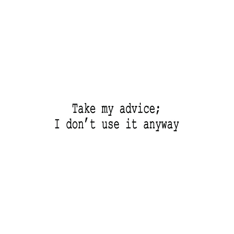 Vinyl Wall Art Decal - Take My Advice I Don't Use It Anyway - 9" x 39" - Trendy Motivational Funny Sarcastic Quote Sticker For Home Bedroom Living Room Office Coffee Shop Humor Decor 1