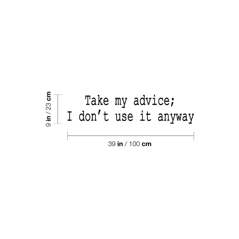 Vinyl Wall Art Decal - Take My Advice I Don't Use It Anyway - Trendy Motivational Funny Sarcastic Quote Sticker For Home Bedroom Living Room Office Coffee Shop Humor Decor 4