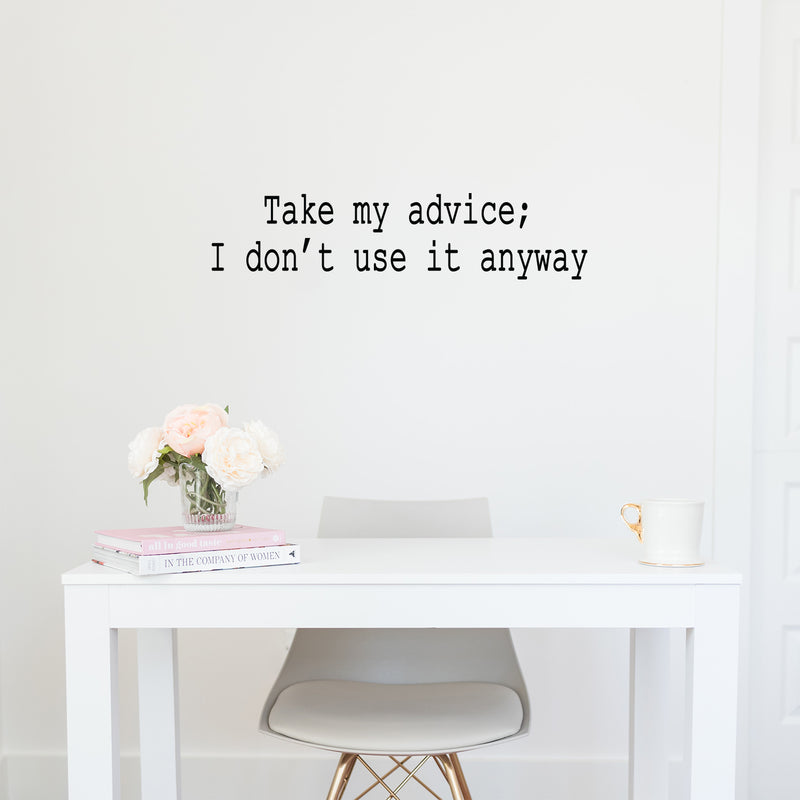 Vinyl Wall Art Decal - Take My Advice I Don't Use It Anyway - 9" x 39" - Trendy Motivational Funny Sarcastic Quote Sticker For Home Bedroom Living Room Office Coffee Shop Humor Decor 3