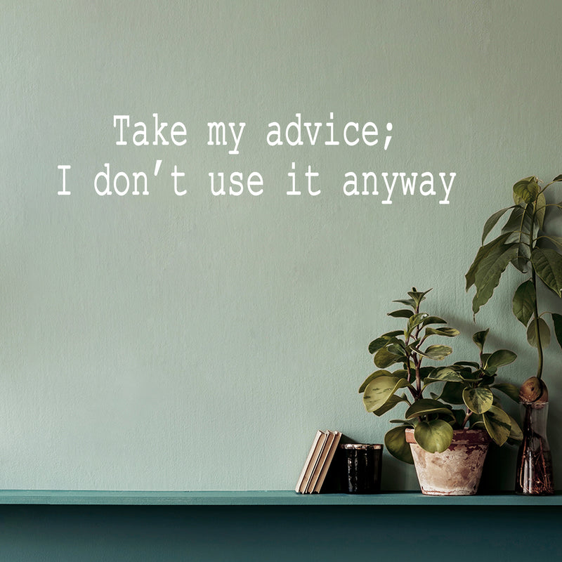 Vinyl Wall Art Decal - Take My Advice I Don't Use It Anyway - 9" x 39" - Trendy Motivational Funny Sarcastic Quote Sticker For Home Bedroom Living Room Office Coffee Shop Humor Decor 2