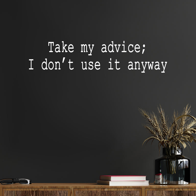 Vinyl Wall Art Decal - Take My Advice I Don't Use It Anyway - 9" x 39" - Trendy Motivational Funny Sarcastic Quote Sticker For Home Bedroom Living Room Office Coffee Shop Humor Decor 3