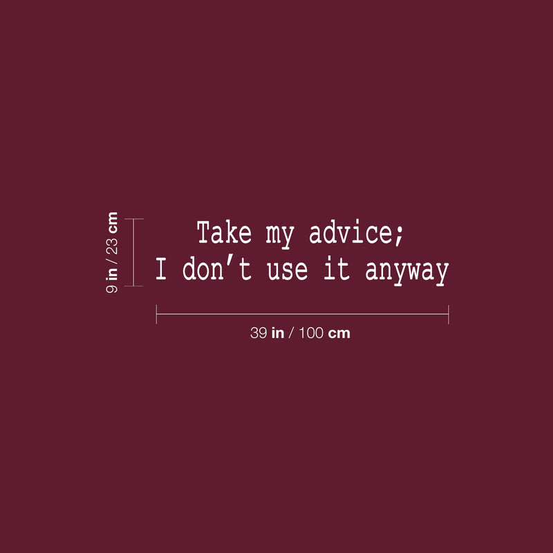 Vinyl Wall Art Decal - Take My Advice I Don't Use It Anyway - 9" x 39" - Trendy Motivational Funny Sarcastic Quote Sticker For Home Bedroom Living Room Office Coffee Shop Humor Decor 4