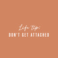 Vinyl Wall Art Decal - Life Tip Don't Get Attached - 8" x 25" - Modern Optimistic Good Vibes Quote Sticker For Home Bedroom Closet Living Room School Office Coffee Shop Decor 1