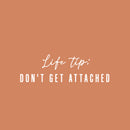 Vinyl Wall Art Decal - Life Tip Don't Get Attached - 8" x 25" - Modern Optimistic Good Vibes Quote Sticker For Home Bedroom Closet Living Room School Office Coffee Shop Decor 1