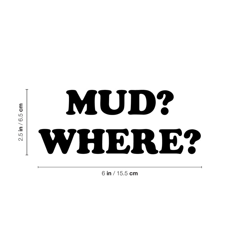 Vinyl Wall Art Decal - Mud? Where? - 2.- Modern Funny Adult Joke Quote Sticker For Bumper Truck Car Window Kids In Family Minivan Cars Mirror Decor 4