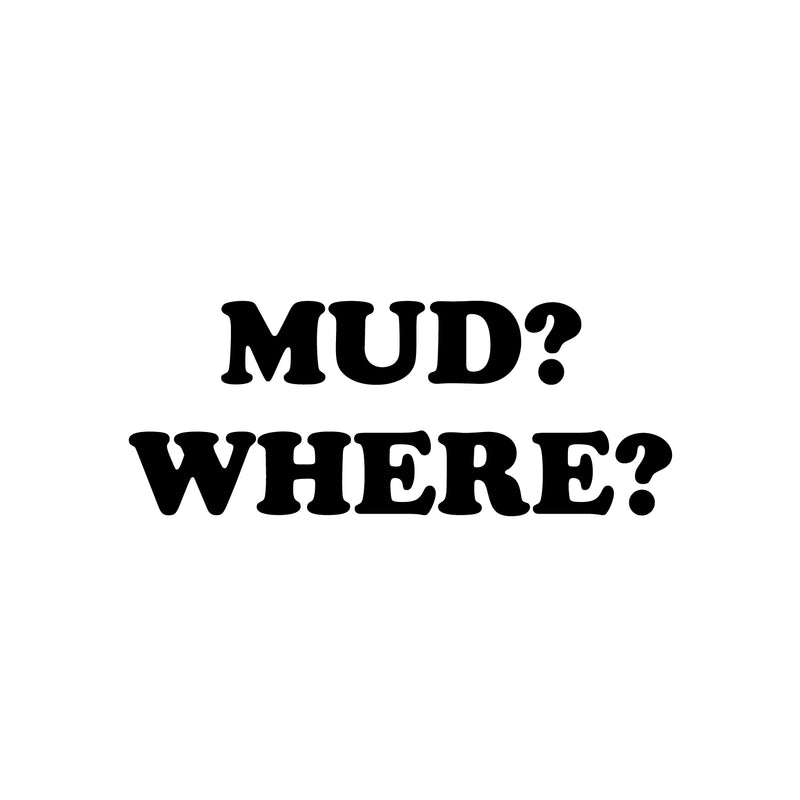 Vinyl Wall Art Decal - Mud? Where? - 2.5" x 6" - Modern Funny Adult Joke Quote Sticker For Bumper Truck Car Window Kids In Family Minivan Cars Mirror Decor 1