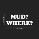Vinyl Wall Art Decal - Mud? Where? - 2.5" x 6" - Modern Funny Adult Joke Quote Sticker For Bumper Truck Car Window Kids In Family Minivan Cars Mirror Decor 4