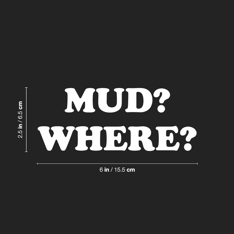 Vinyl Wall Art Decal - Mud? Where? - 2.5" x 6" - Modern Funny Adult Joke Quote Sticker For Bumper Truck Car Window Kids In Family Minivan Cars Mirror Decor 4