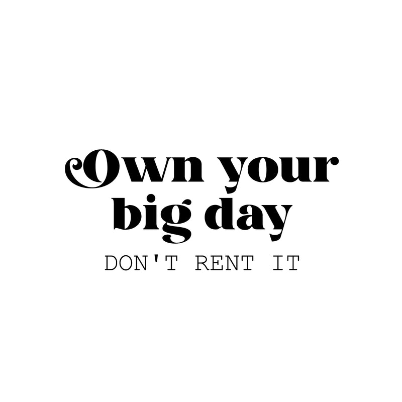 Vinyl Wall Art Decal - Own Your Big Day Don't Rent It - 11" x 25" - Trendy Motivating Funny Positive Lifestyle Quote Sticker For Home Bedroom Living Room School Office Gym Fitness Decor 1