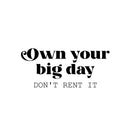 Vinyl Wall Art Decal - Own Your Big Day Don't Rent It - 11" x 25" - Trendy Motivating Funny Positive Lifestyle Quote Sticker For Home Bedroom Living Room School Office Gym Fitness Decor 1