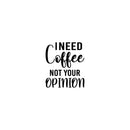 Vinyl Wall Art Decal - I Need Coffee Not Your Opinion - Trendy Positive Sarcastic Adult Quote Sticker For Home Living Room Kitchen Restaurant Coffee Shop Storefront Decor 1