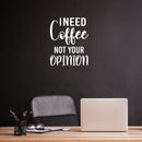 Vinyl Wall Art Decal - I Need Coffee Not Your Opinion - 21" x 18" - Trendy Positive Sarcastic Adult Quote Sticker For Home Living Room Kitchen Restaurant Coffee Shop Storefront Decor 2