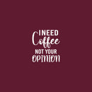 Vinyl Wall Art Decal - I Need Coffee Not Your Opinion - 21" x 18" - Trendy Positive Sarcastic Adult Quote Sticker For Home Living Room Kitchen Restaurant Coffee Shop Storefront Decor 1